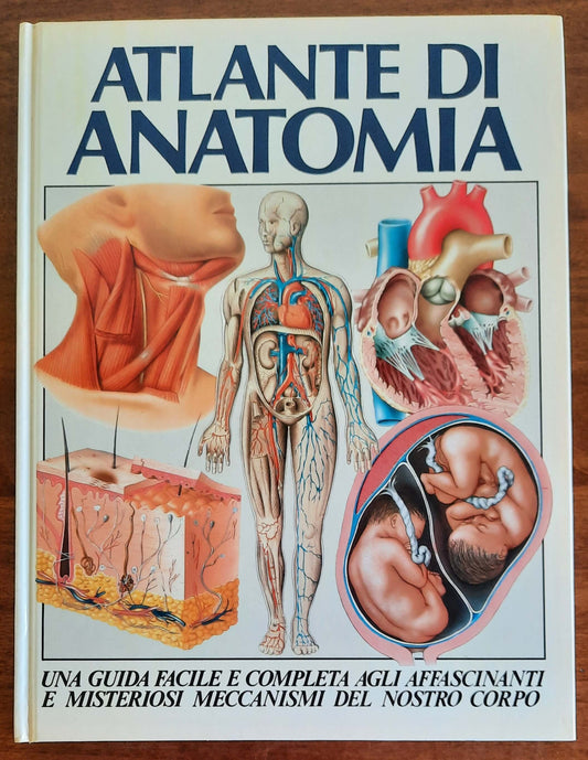 Atlante di anatomia. Una guida facile e completa agli affascinanti e misteriosi meccanismi del nostro corpo
