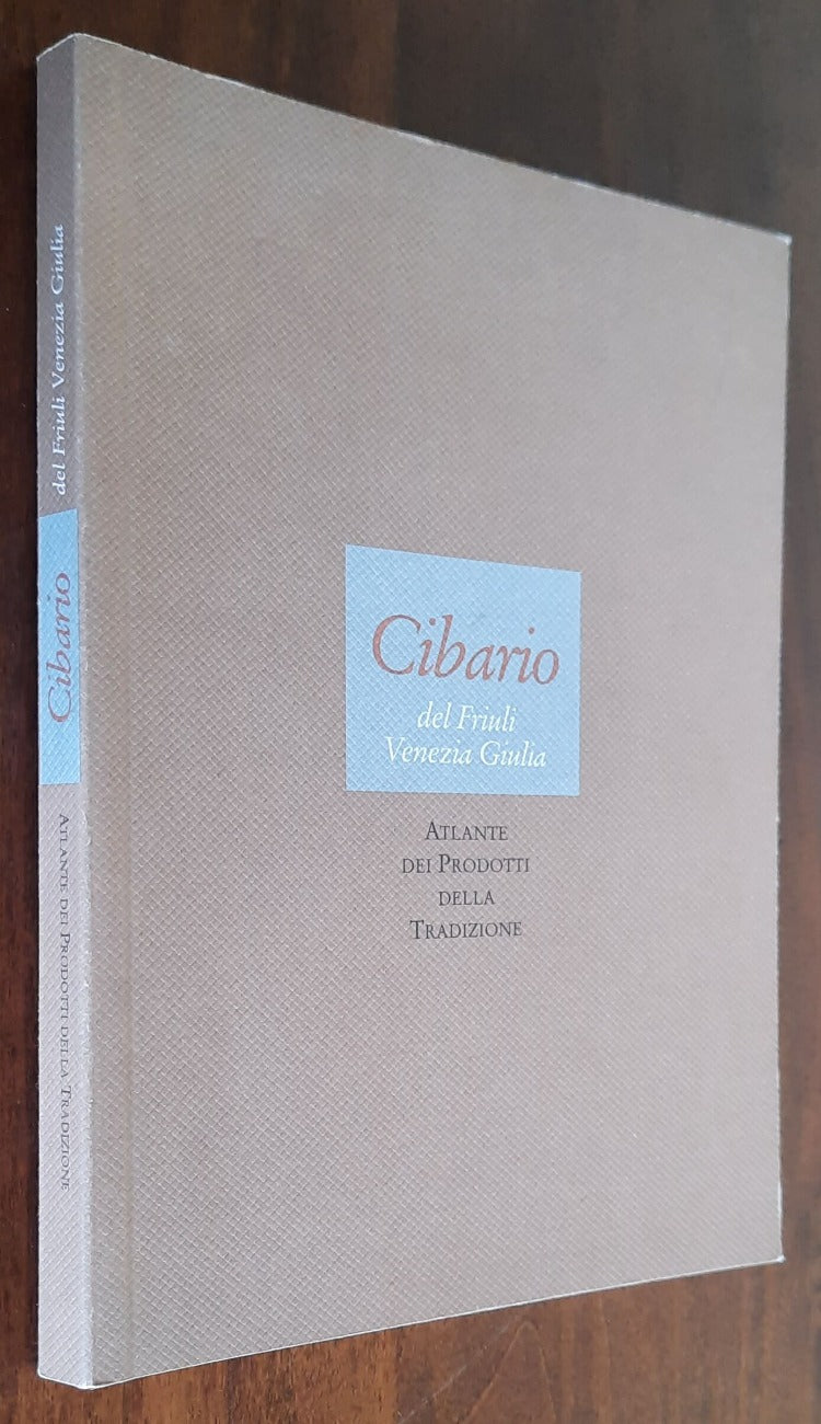 Cibario del Friuli Venezia Giulia. Atlante dei Prodotti della Tradizione - Libreria Biellese