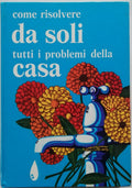 Come risolvere da soli tutti i problemi della casa - Mondadori - Libreria Biellese