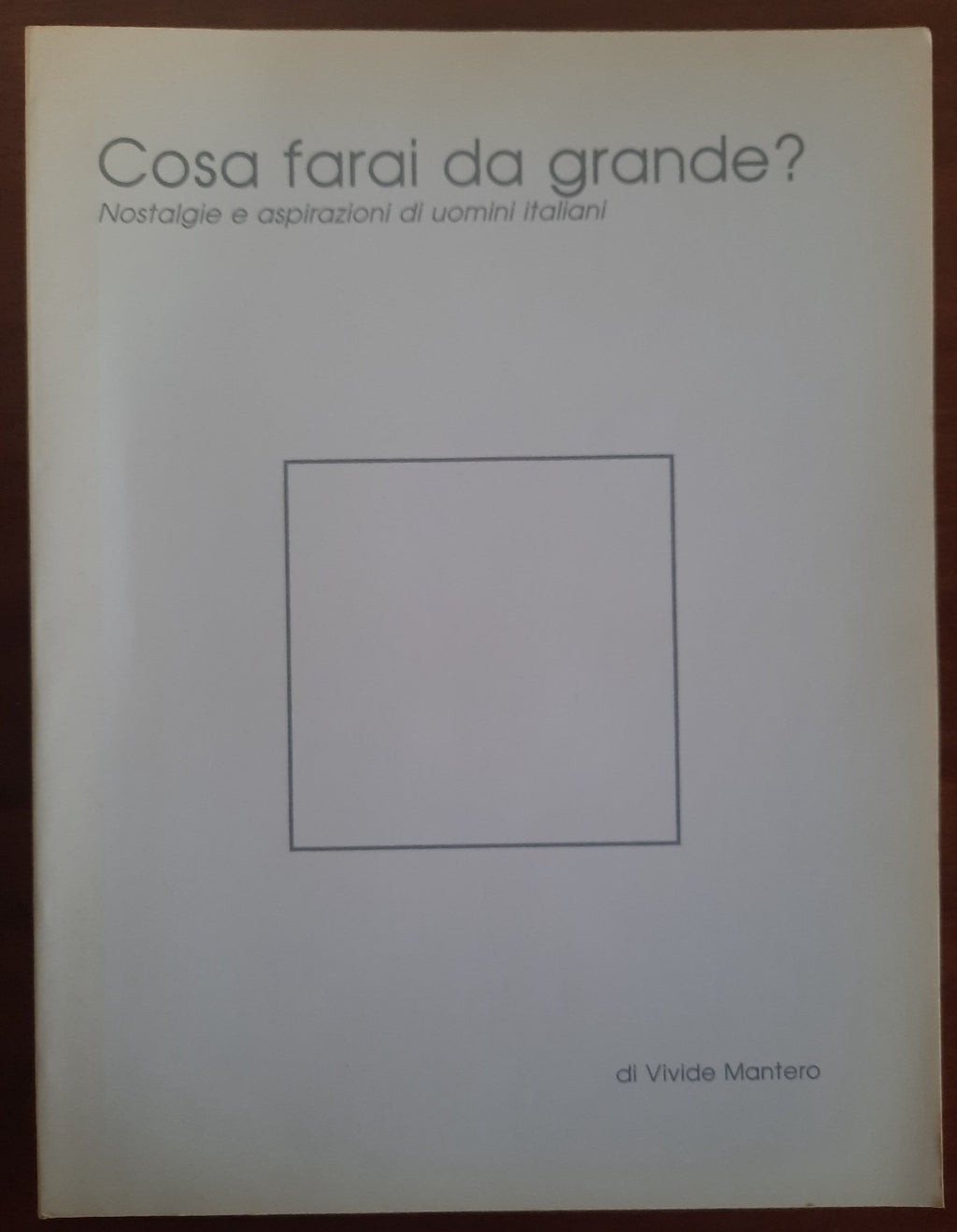 Cosa farai da grande ? Nostalgie e aspirazioni di uomini italiani - Libreria Biellese
