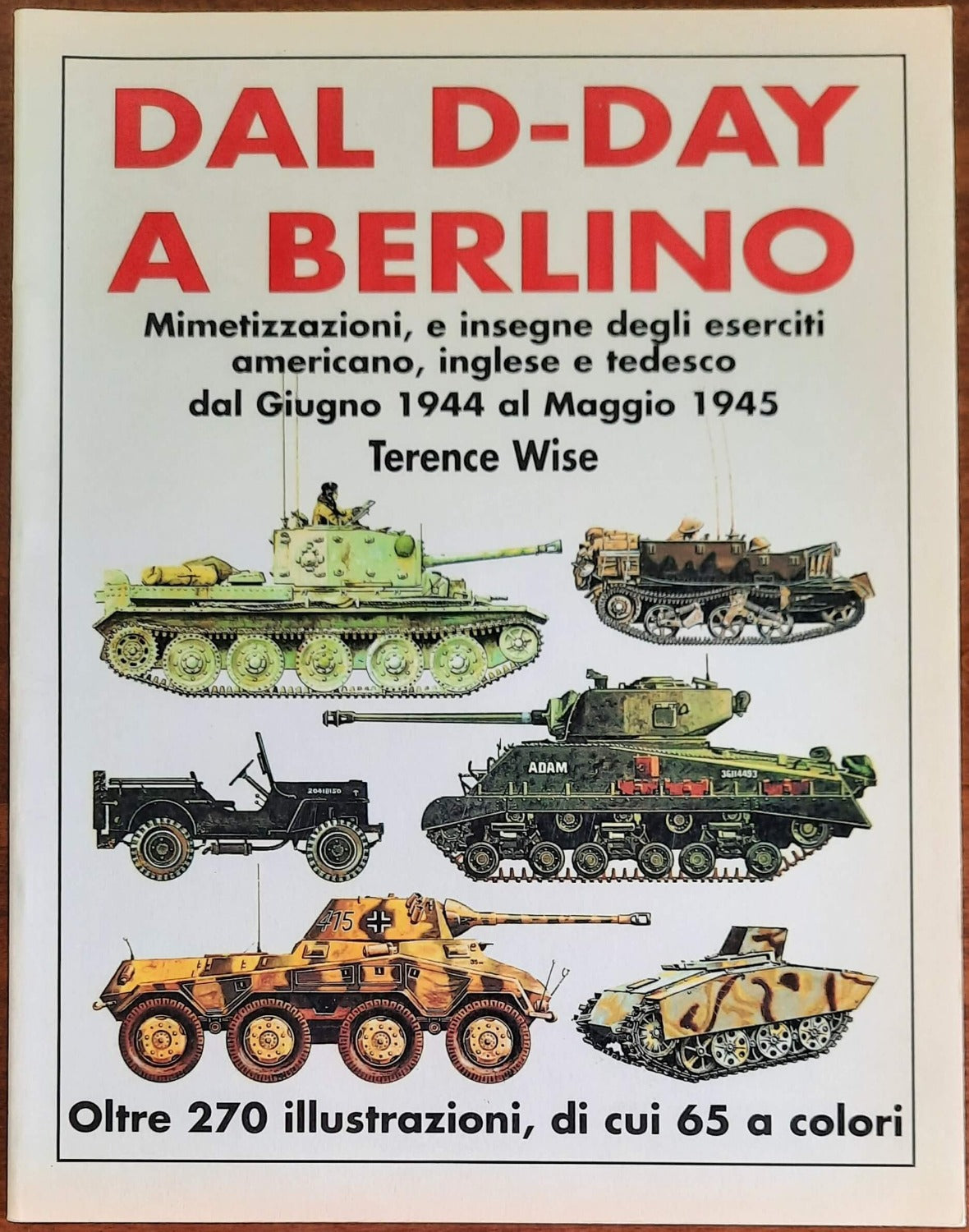 Dal D-day a Berlino. Mimetizzazioni e insegne degli eseciti americano, inglese e tedesco dal Giugno 1944 al Maggio 1945 - Libreria Biellese
