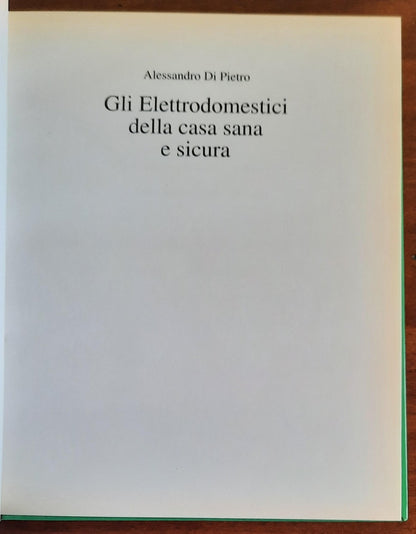 Elettrodomestici della casa sana e sicura. Come sceglierli, evitare i pericoli e risparmiare tempo, soldi, energia