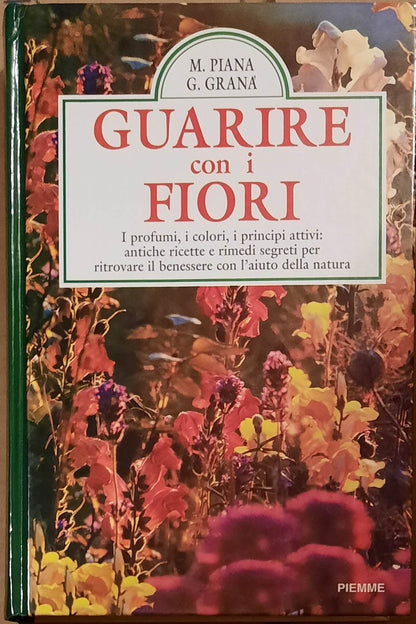 Guarire con i fiori. I profumi, i colori, i principi attivi: antiche ricette e rimedi segreti per ritrovare il benessere con l’aiuto della natura