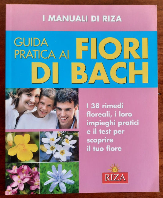 Guida pratica ai fiori di Bach. I 38 rimedi floreali, i loro impieghi pratici e il test per scoprire il tuo fiore