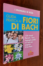 Guida pratica ai fiori di Bach. I 38 rimedi floreali, i loro impieghi pratici e il test per scoprire il tuo fiore - Libreria Biellese