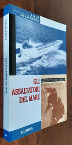 Gli assaltatori del mare. Barchini esplosivi, ’’ maiali ’’, sommergibili ’’ tascabili ’’ - Libreria Biellese