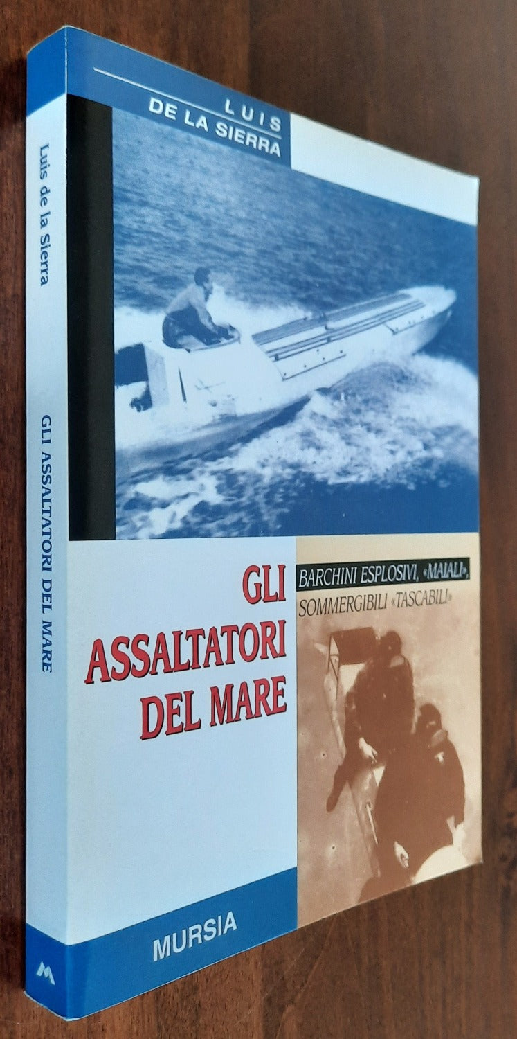 Gli assaltatori del mare. Barchini esplosivi, ’’ maiali ’’, sommergibili ’’ tascabili ’’ - Libreria Biellese