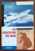 Gli assaltatori del mare. Barchini esplosivi, ’’ maiali ’’, sommergibili ’’ tascabili ’’ - Libreria Biellese
