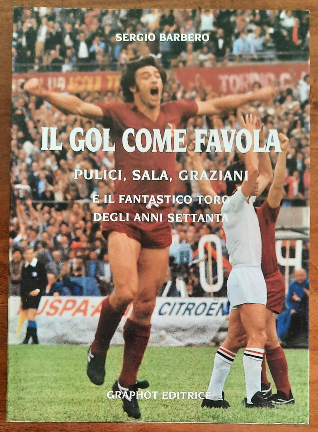 Il gol come favola. Pulici, Sala,Graziani e il fantastico Toro degli anni settanta