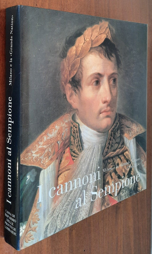 I cannoni al Sempione. Milano e la "Grande Nation" (1796 - 1814)