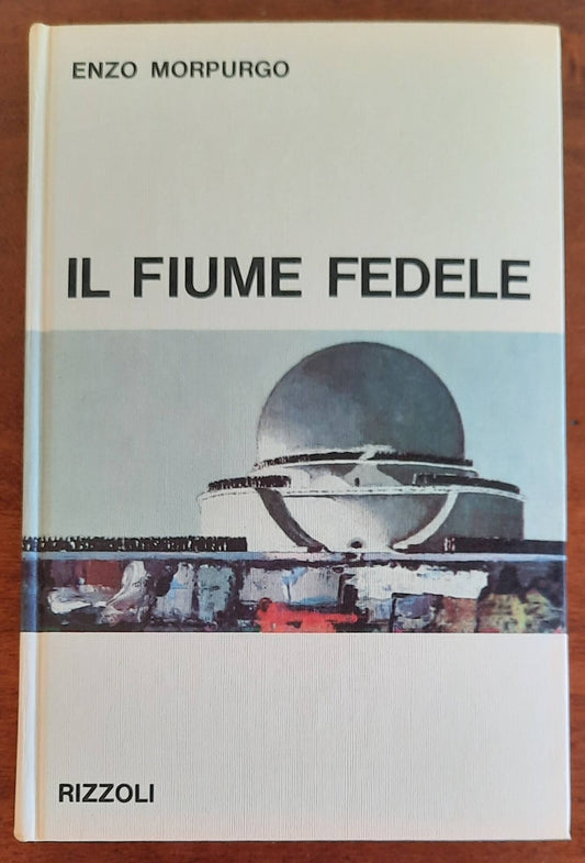 Il fiume fedele - di Enzo Morpurgo - Rizzoli - 1967