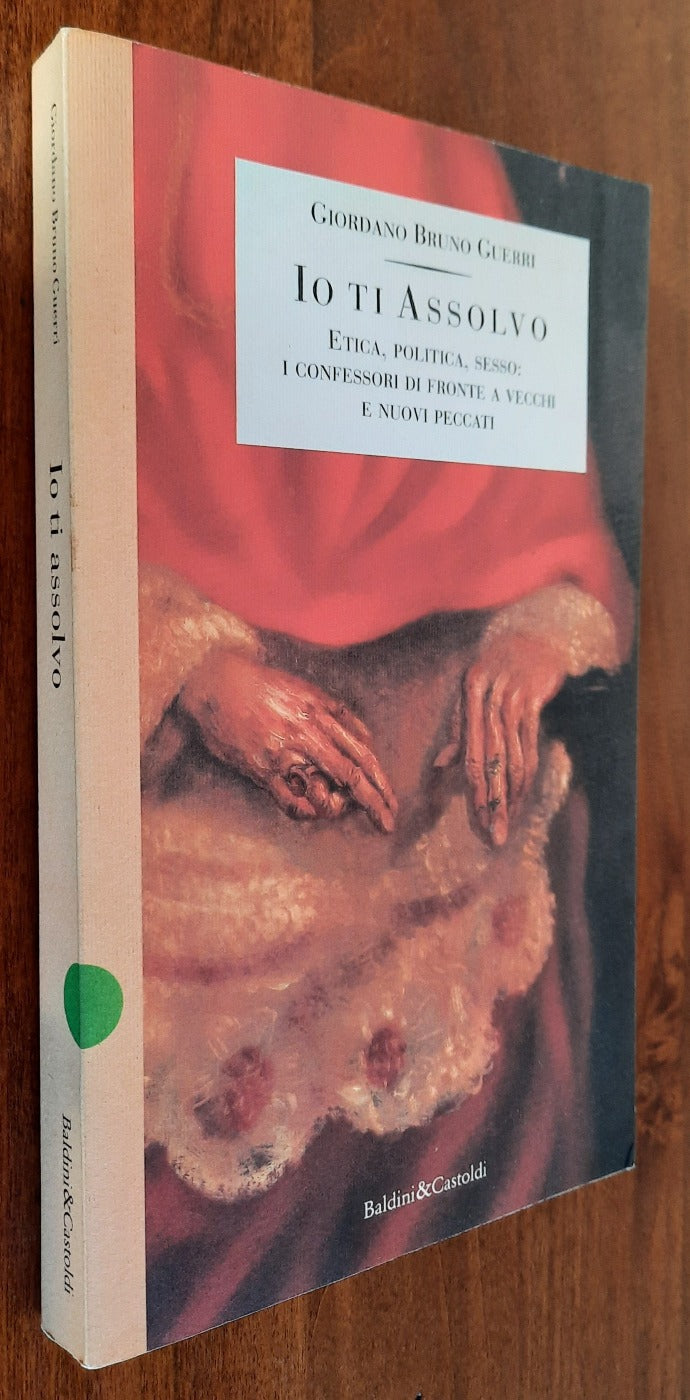 Io ti assolvo. Etica, politica, sesso: i confessori di fronte a vecchi e nuovi peccati - Libreria Biellese