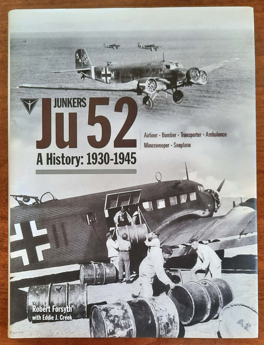 Junkers Ju 52 a History: 1930 - 1945 Airliner, Bomber, Transporter, Ambulance, Minesweeper, Seaplane