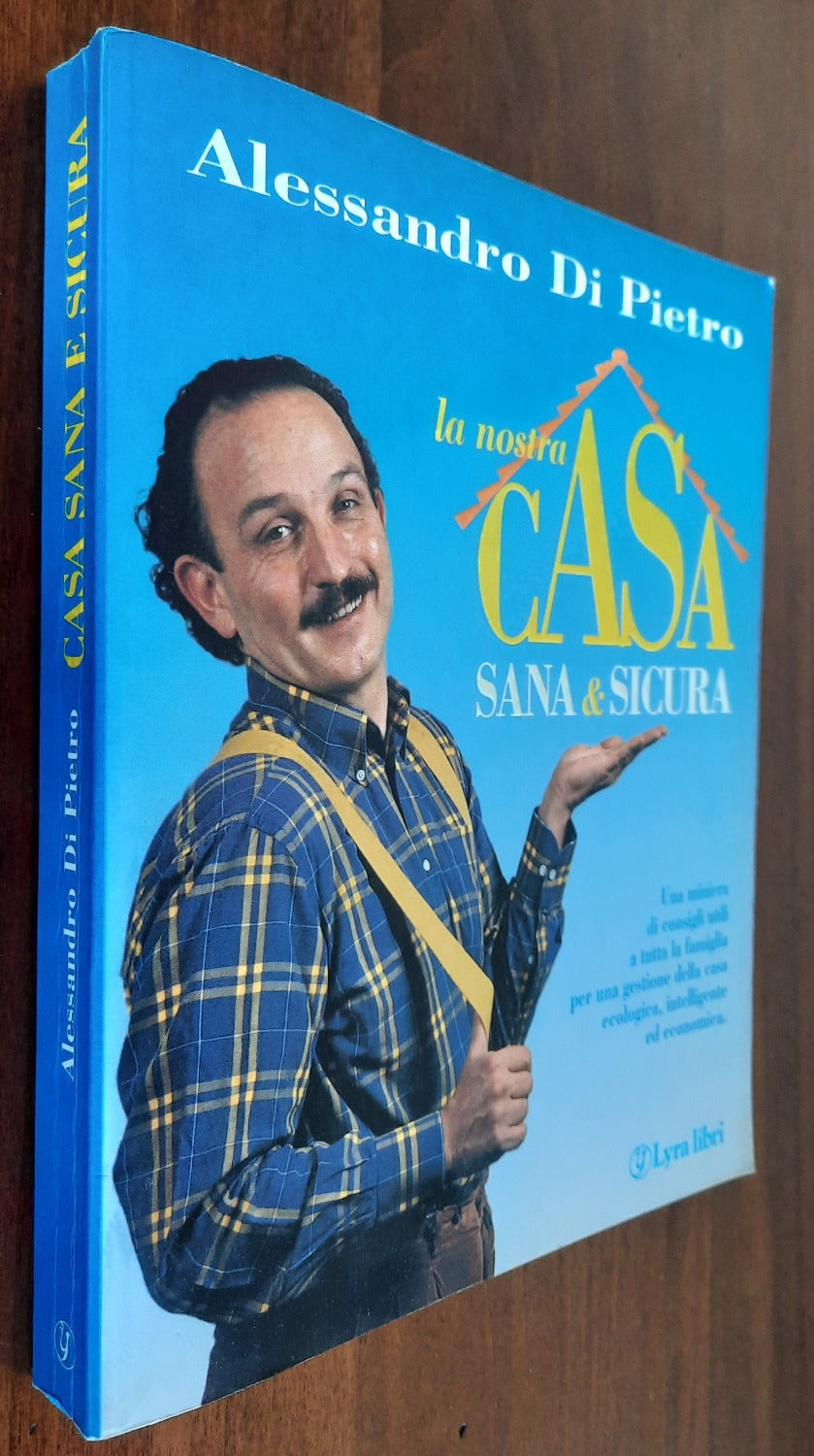 La nostra casa sana e sicura. Una miniera di consigli utili a tutta la famiglia per una gestione della casa ecologica, intelligente ed economica - Libreria Biellese