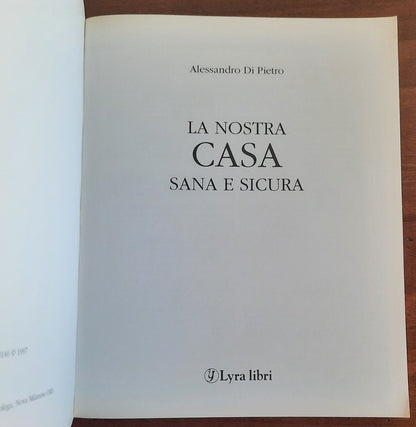 La nostra casa sana e sicura. Una miniera di consigli utili a tutta la famiglia per una gestione della casa ecologica, intelligente ed economica