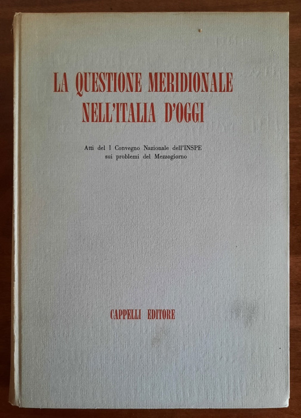 La Questione Meridionale nell’Italia d’oggi. Atti del I Convegno Nazionale dell’INSPE sui problemi del Mezzogiorno