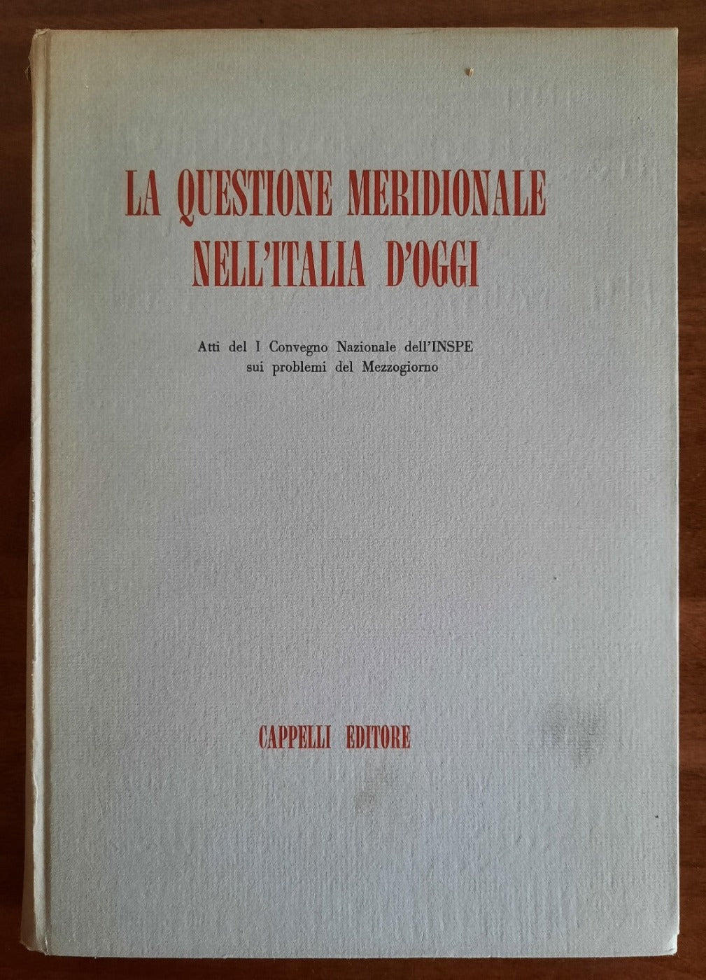 La Questione Meridionale nell’Italia d’oggi. Atti del I Convegno Nazionale dell’INSPE sui problemi del Mezzogiorno - Libreria Biellese