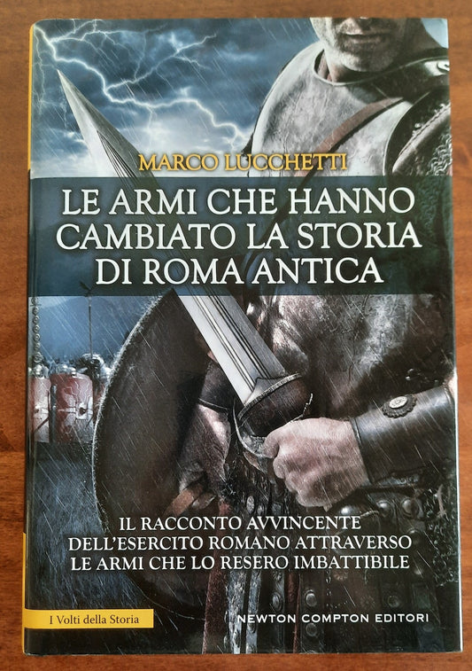 Le armi che hanno cambiato la storia di Roma antica. Il racconto avvincente dell’esercito romano attraverso le armi che lo resero imbattibile