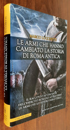 Le armi che hanno cambiato la storia di Roma antica. Il racconto avvincente dell’esercito romano attraverso le armi che lo resero imbattibile - Libreria Biellese