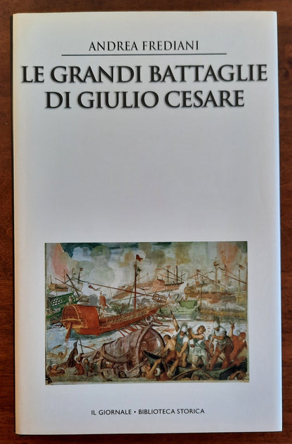 Le grandi battaglie di Giulio Cesare. Le campagne, le guerre, gli eserciti e i nemici del più celebre condottiero dell’antica Roma