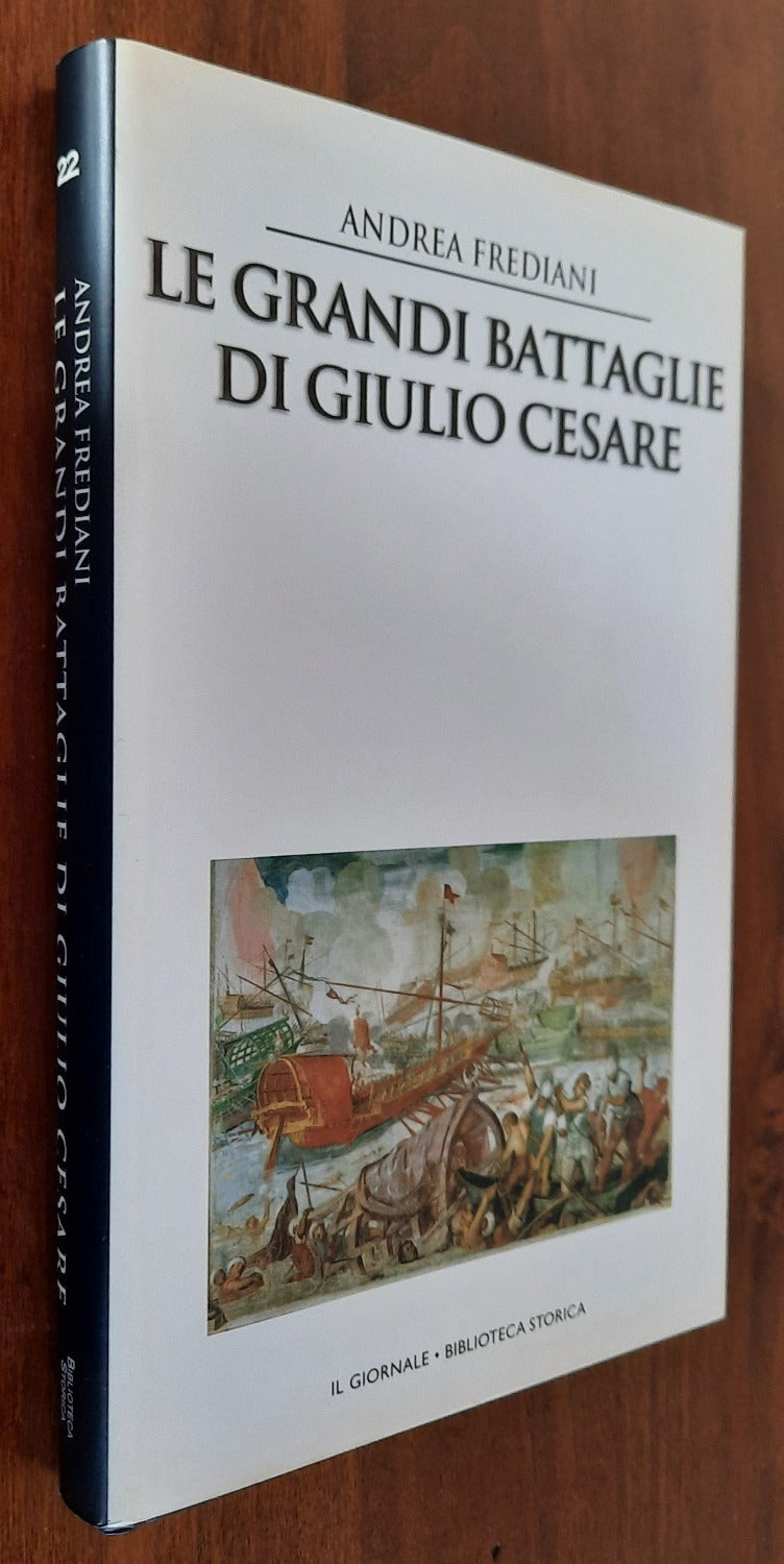 Le grandi battaglie di Giulio Cesare. Le campagne, le guerre, gli eserciti e i nemici del più celebre condottiero dell’antica Roma