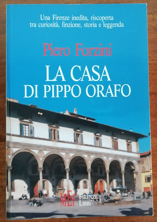 La casa di Pippo Orafo. Una Firenze inedita, riscoperta tra curiosità, finzione, storia e leggenda