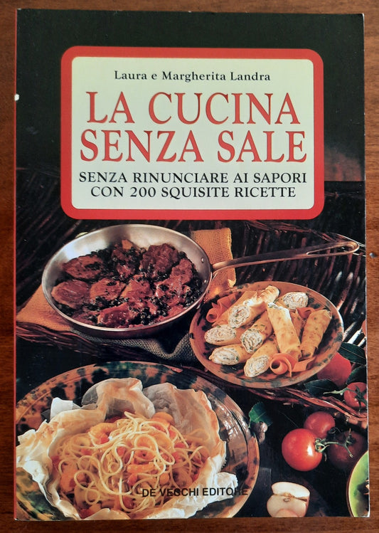 La cucina senza sale. Senza rinunciare ai sapori con 200 squisite ricette