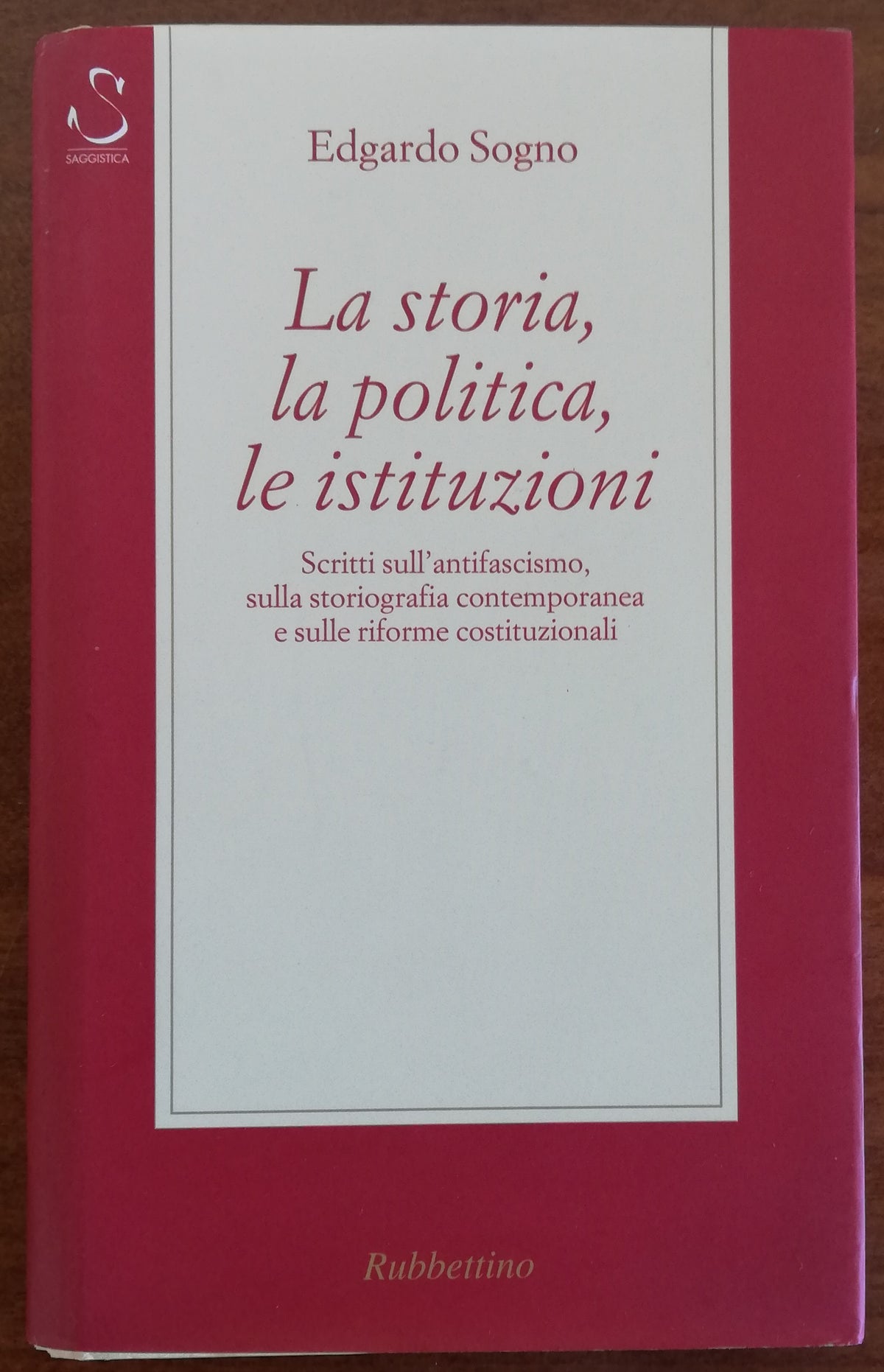 La storia, la politica, le istituzioni. Scritti sull’antifascismo, sulla storiografia contemporanea e sulle riforme costituzionali - Libreria Biellese