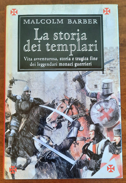 La storia dei templari. Vita avventurosa, storia e tragica fine dei leggendari monaci guerrieri