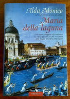 Maria della laguna. Una donna coraggiosa e la sua barca, una vita di passioni, di sfide e di vittorie nella magica atmostera della laguna - Libreria Biellese