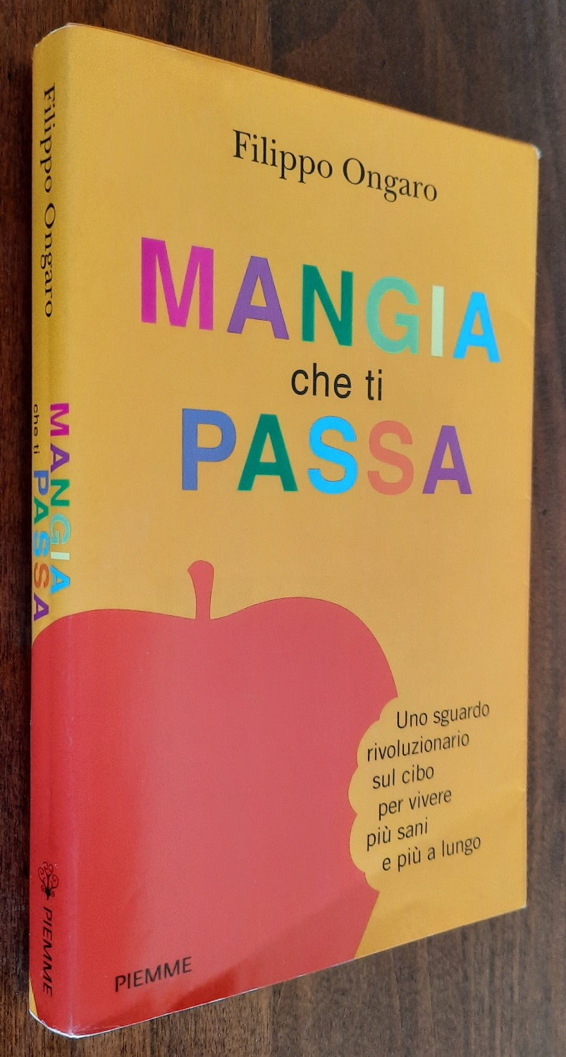 Mangia che ti passa. Uno sguardo rivoluzionario sul cibo per vivere più sani e più a lungo