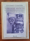 Noi e gli antichi. Perchè lo studio dei Greci e dei Romani giova all’intelligenza dei moderni - Libreria Biellese