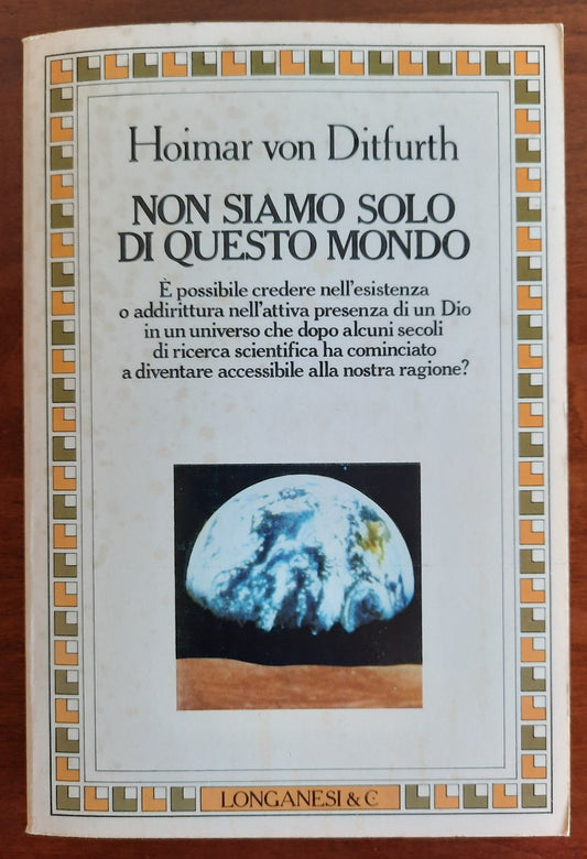 Non siamo solo di questo mondo. E’ possibile credere nell’esistenza o addirittura nell’attiva presenza di un Dio in un universo che dopo alcuni secoli di ricerca scientifica ha cominciato a diventare accessibile alla nostra ragione ?