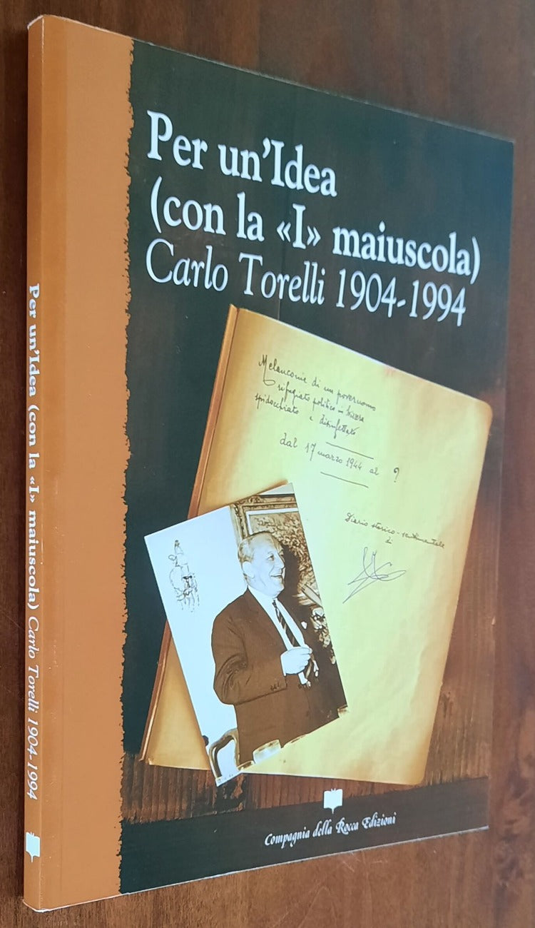 Per un’idea (con la «I» maiuscola). Carlo Torelli 1904-1994 - Libreria Biellese