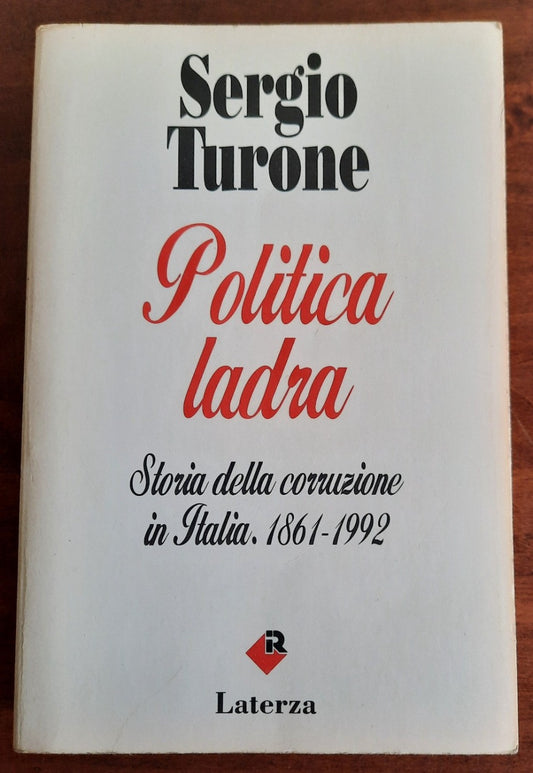 Politica ladra. Storia della corruzione in Italia. 1861-1992