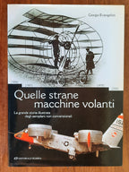 Quelle strane macchine volanti. La grande storia illustrata degli aeroplani non convenzionali - Libreria Biellese