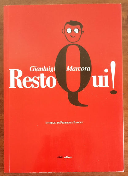 Resto Qui ! Intrecci di Pensieri e Parole - di Gianluigi Marcora - 2015