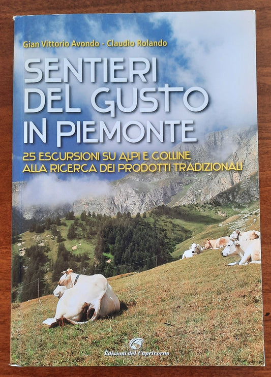 Sentieri del gusto in Piemonte. 25 escursioni su Alpi e colline alla ricerca dei prodotti tradizionali