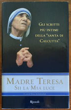 Sii la mia luce. Gli scritti più intimi della Santa di Calcutta - Rizzoli - 2008 - Libreria Biellese