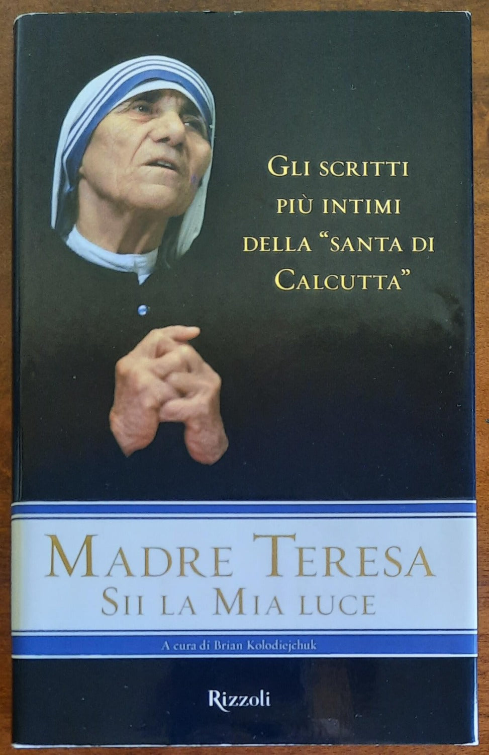 Sii la mia luce. Gli scritti più intimi della Santa di Calcutta - Rizzoli - 2008 - Libreria Biellese