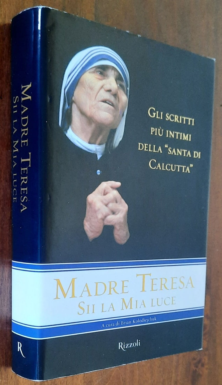 Sii la mia luce. Gli scritti più intimi della Santa di Calcutta - Rizzoli - 2008 - Libreria Biellese
