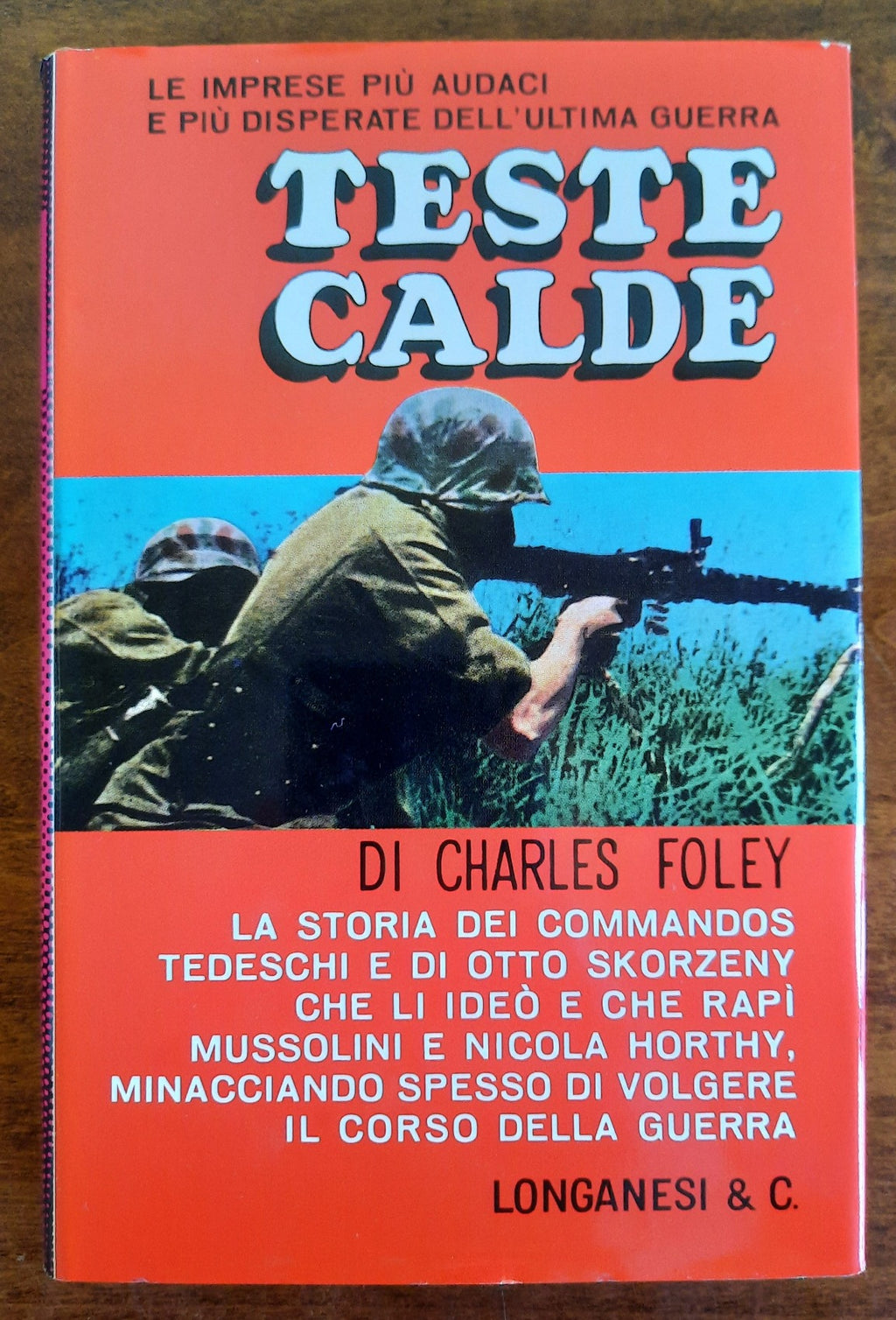 Teste calde. La storia dei commandos tedeschi e di Otto Skorzeny che li ideò e che rapì Mussolini e Nicola Horthy, minacciando spesso di volgere il corso della guerra - Libreria Biellese
