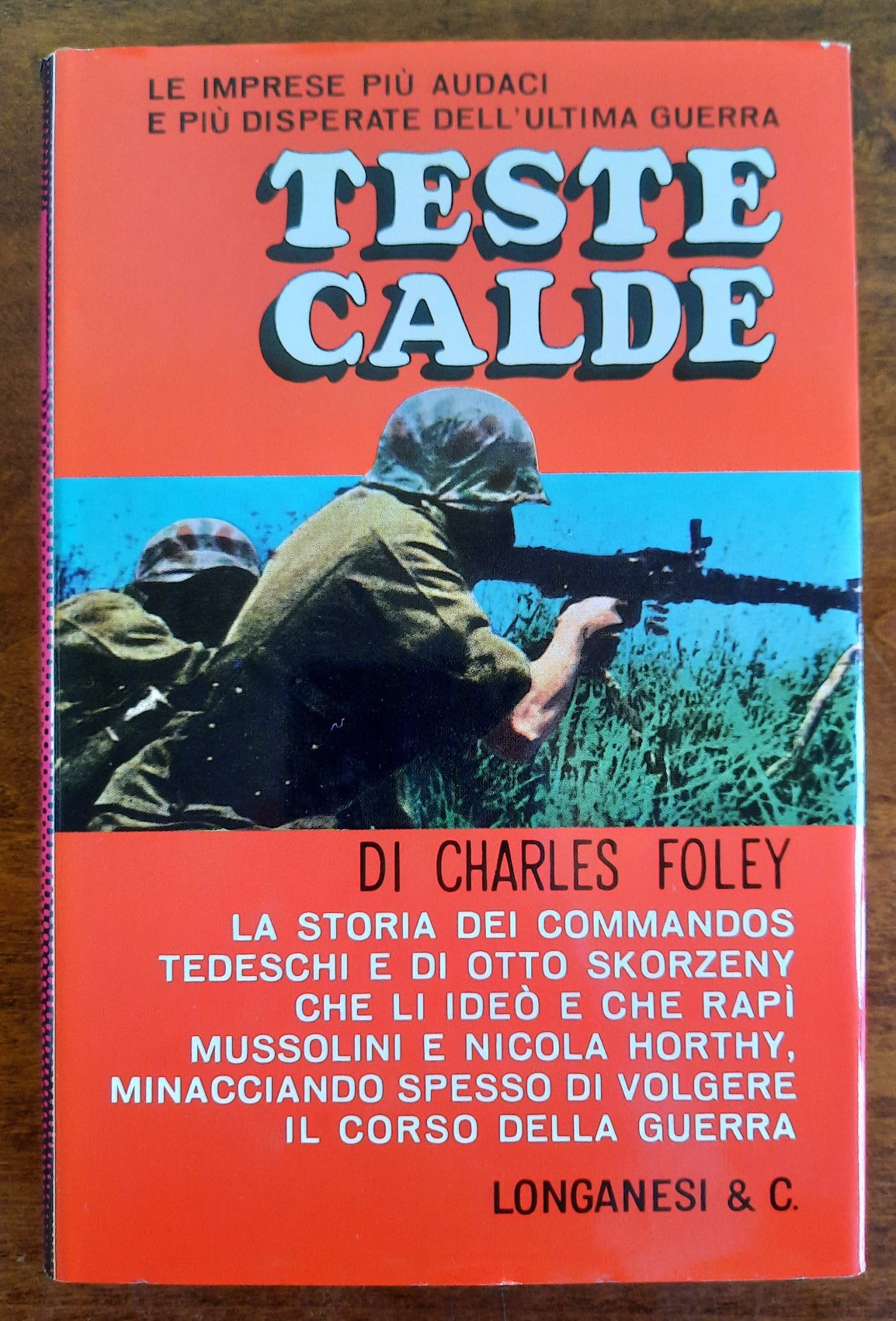 Teste calde. La storia dei commandos tedeschi e di Otto Skorzeny che li ideò e che rapì Mussolini e Nicola Horthy, minacciando spesso di volgere il corso della guerra - Libreria Biellese