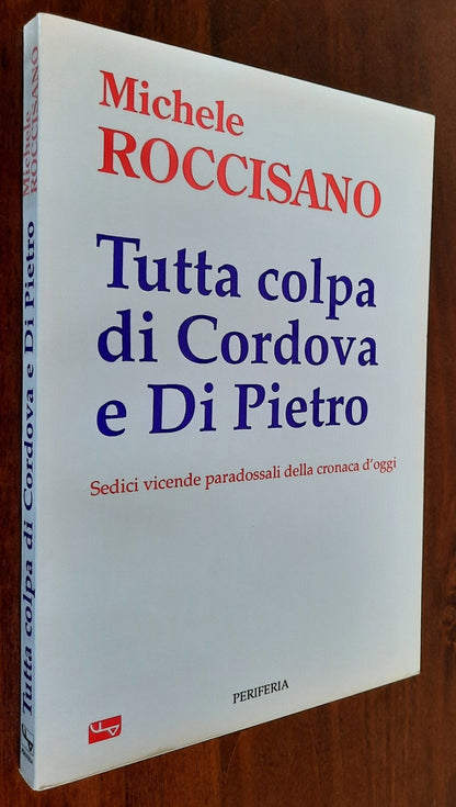 Tutta colpa di Cordova e Di Pietro. Sedici vicende paradossali della cronaca d’oggi